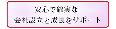 安心で確実な会社設立と成長をサポート